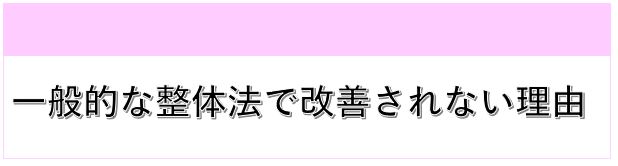 一般的な整体法で改善されない理由