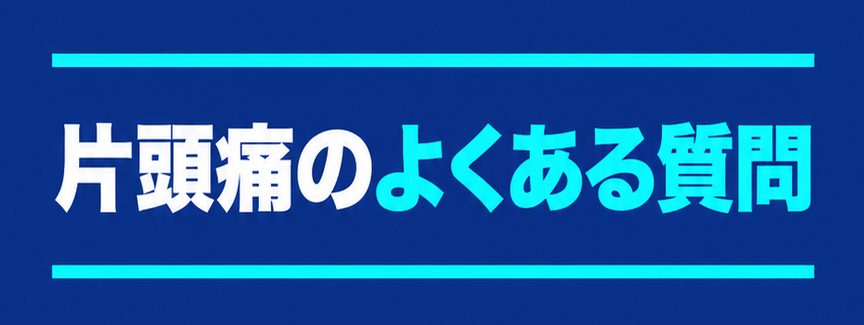 片頭痛｜見出し：片頭痛のよくある質問