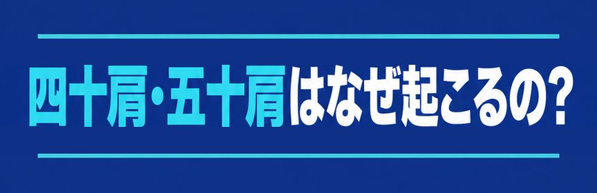 四十肩五十肩｜見出し：四十肩五十肩はなぜ起こるの？